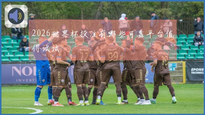 2026世界杯投注有哪些可靠平台值得试试
